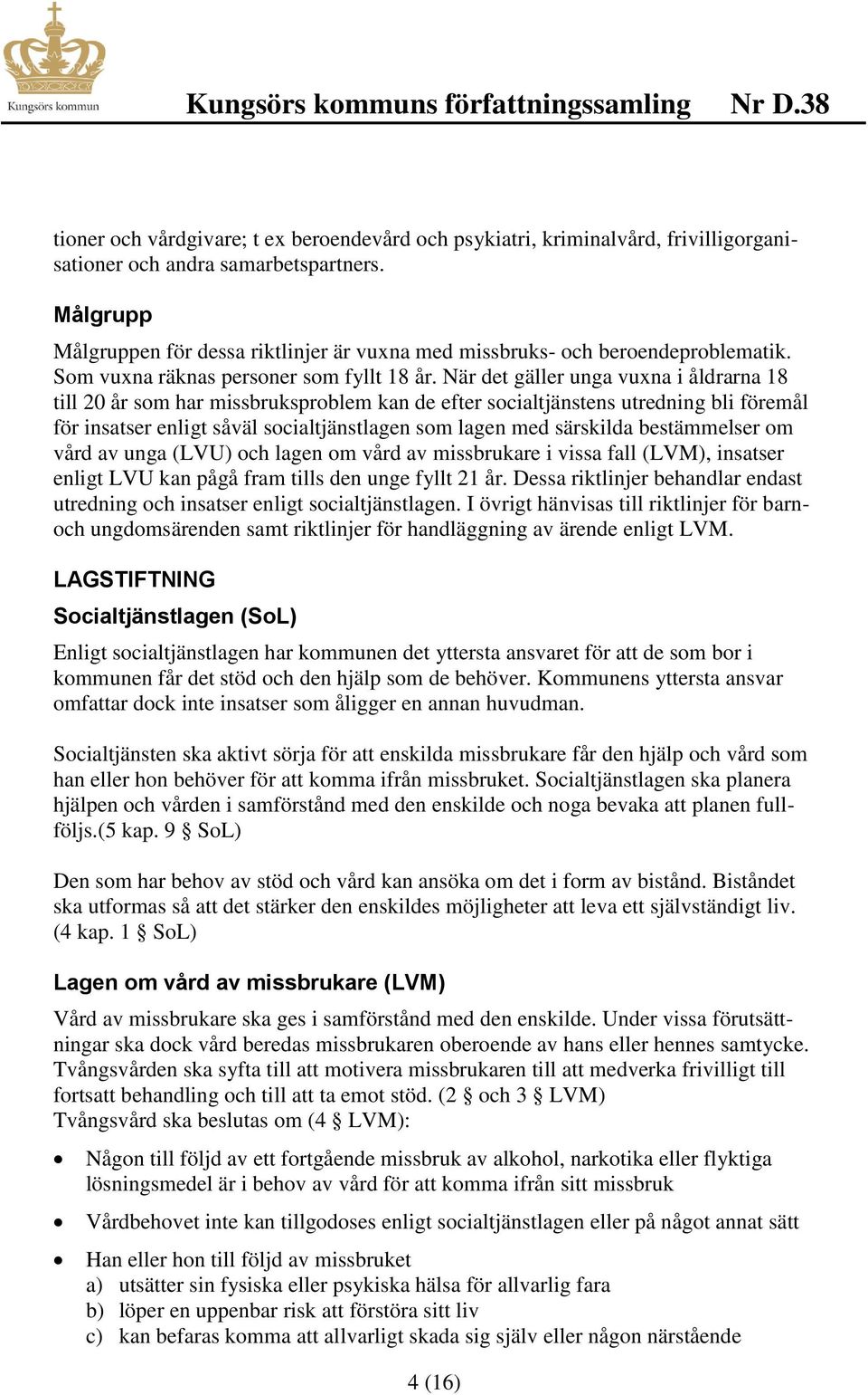 När det gäller unga vuxna i åldrarna 18 till 20 år som har missbruksproblem kan de efter socialtjänstens utredning bli föremål för insatser enligt såväl socialtjänstlagen som lagen med särskilda