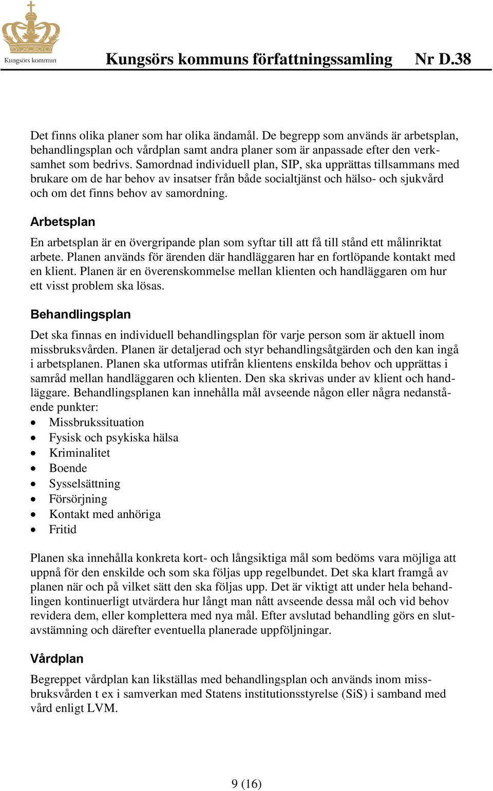 Arbetsplan En arbetsplan är en övergripande plan som syftar till att få till stånd ett målinriktat arbete. Planen används för ärenden där handläggaren har en fortlöpande kontakt med en klient.
