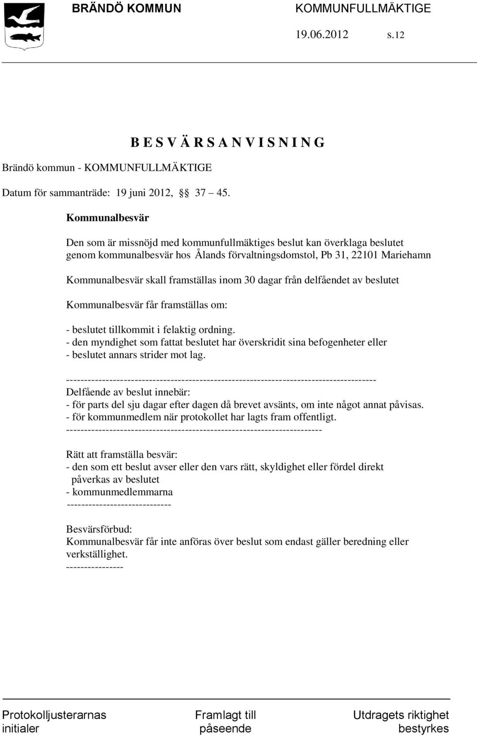 inom 30 dagar från delfåendet av beslutet Kommunalbesvär får framställas om: - beslutet tillkommit i felaktig ordning.