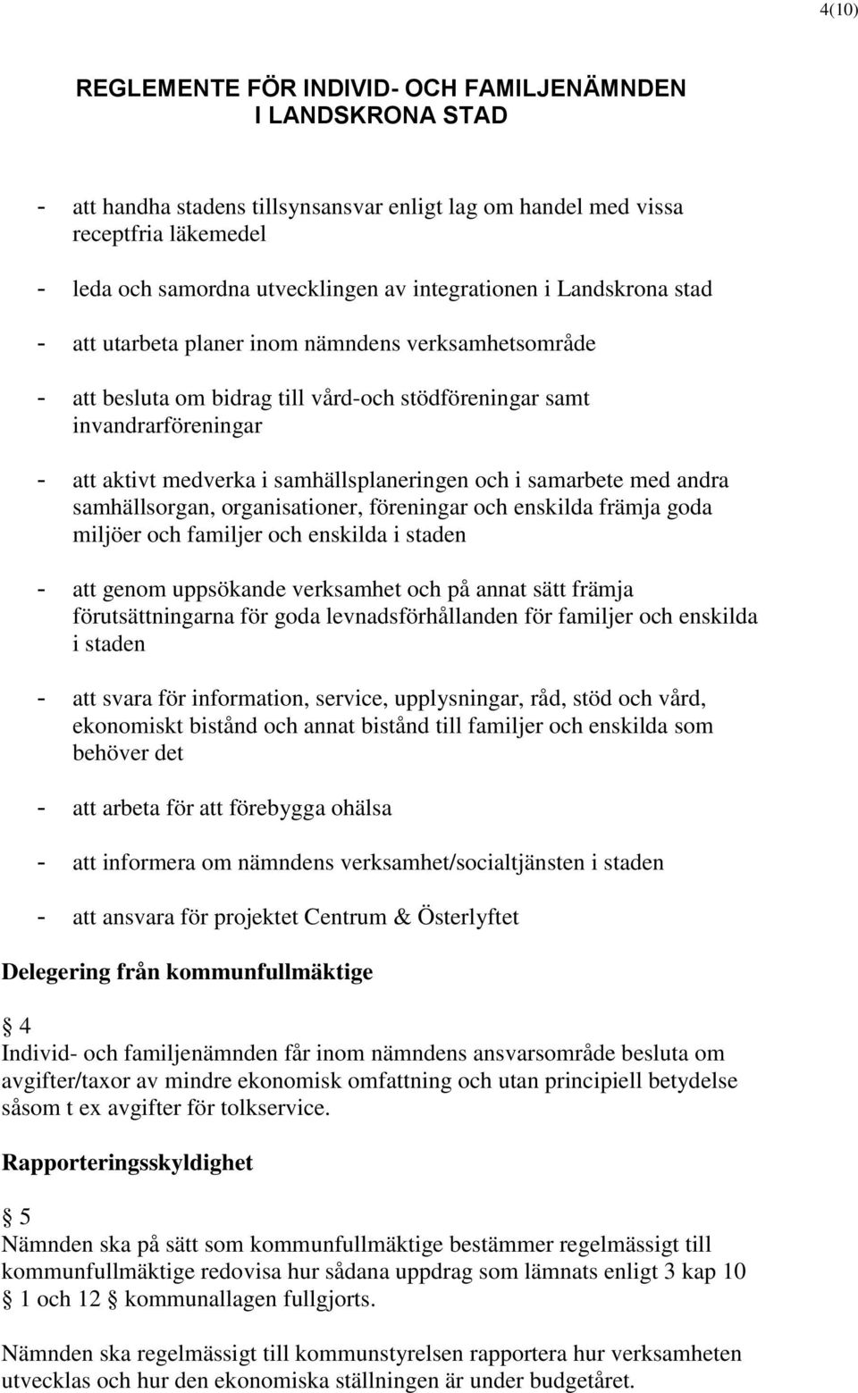 föreningar och enskilda främja goda miljöer och familjer och enskilda i staden - att genom uppsökande verksamhet och på annat sätt främja förutsättningarna för goda levnadsförhållanden för familjer