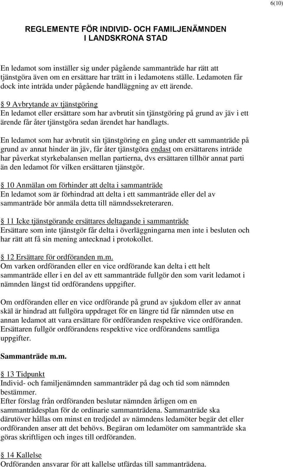 9 Avbrytande av tjänstgöring En ledamot eller ersättare som har avbrutit sin tjänstgöring på grund av jäv i ett ärende får åter tjänstgöra sedan ärendet har handlagts.