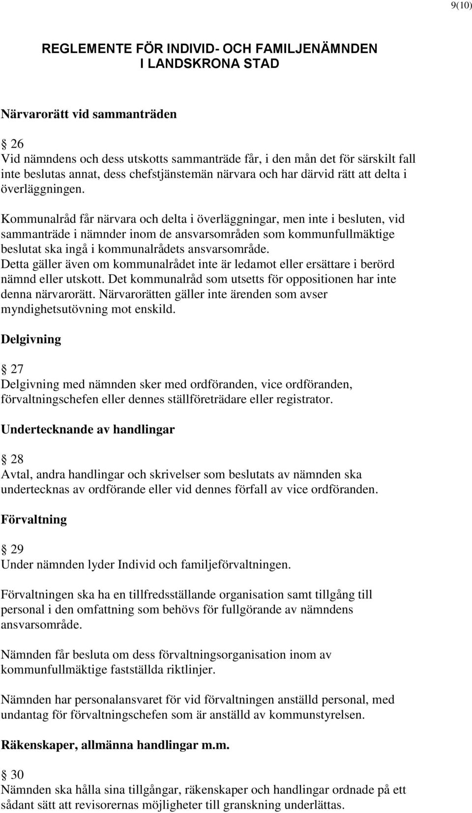 Kommunalråd får närvara och delta i överläggningar, men inte i besluten, vid sammanträde i nämnder inom de ansvarsområden som kommunfullmäktige beslutat ska ingå i kommunalrådets ansvarsområde.