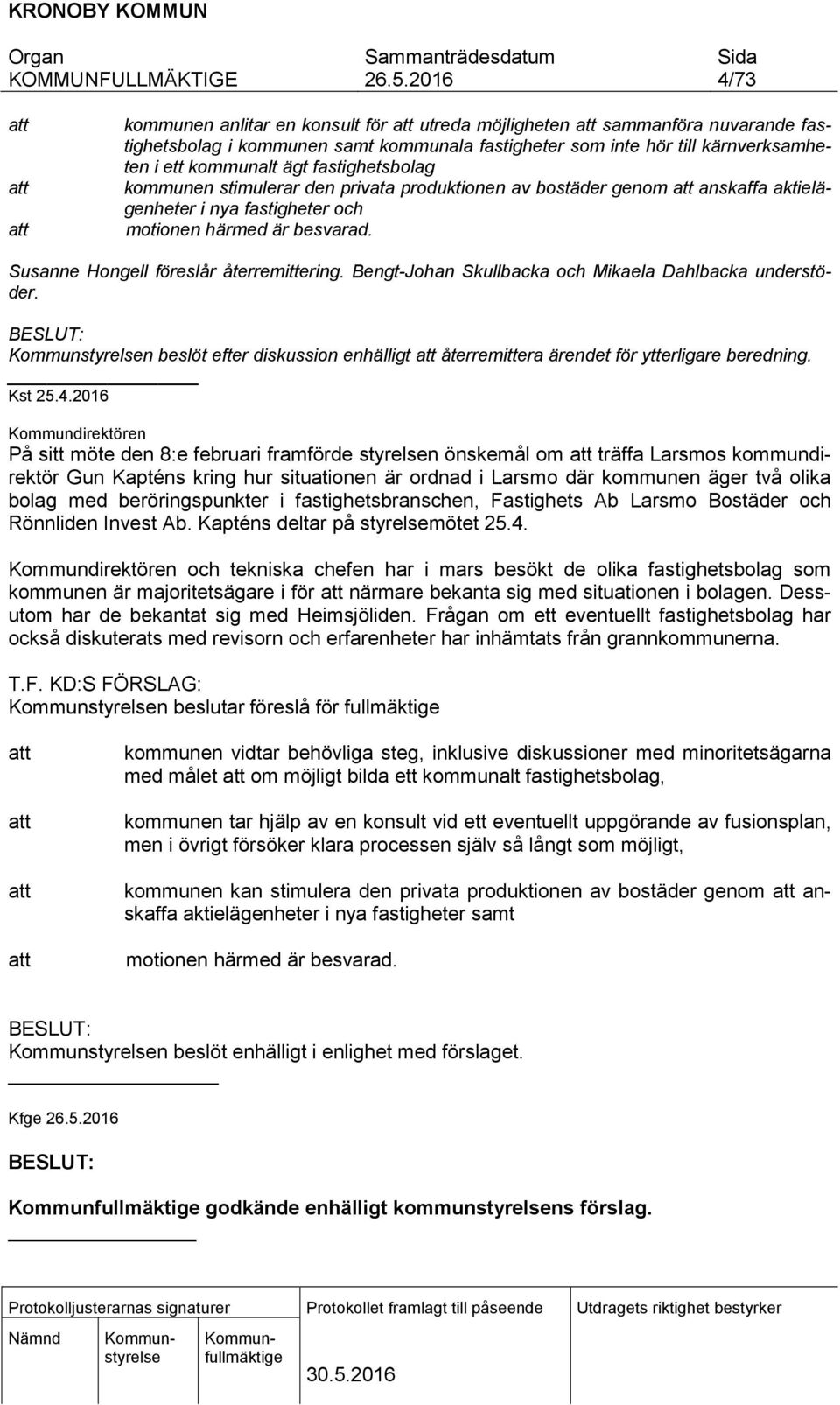Bengt-Johan Skullbacka och Mikaela Dahlbacka understöder. n beslöt efter diskussion enhälligt återremittera ärendet för ytterligare beredning. Kst 25.4.