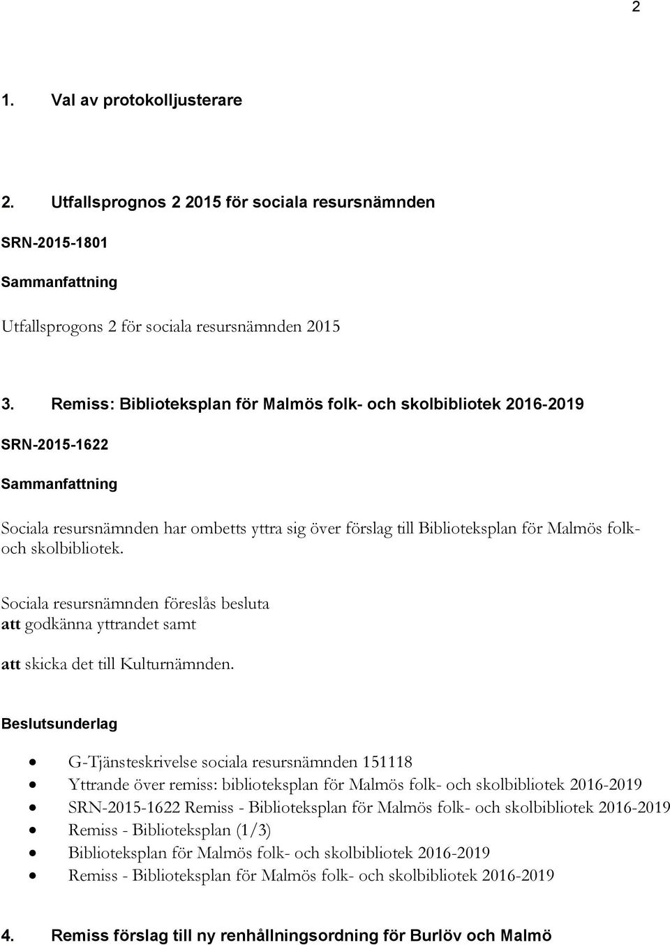 att godkänna yttrandet samt att skicka det till Kulturnämnden.