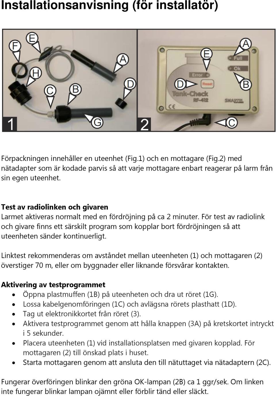 Test av radiolinken och givaren Larmet aktiveras normalt med en fördröjning på ca 2 minuter.