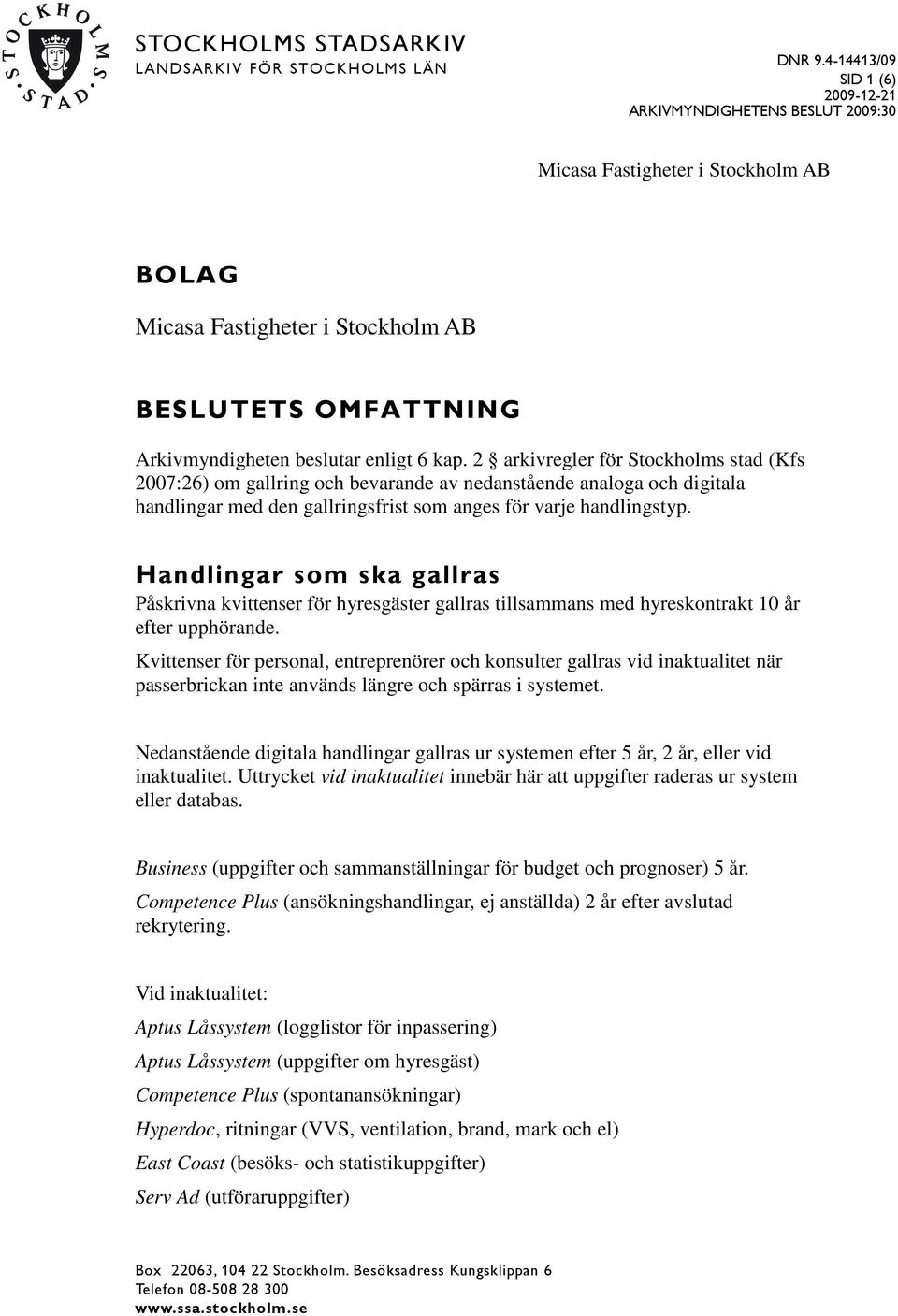 2 arkivregler för Stockholms stad (Kfs 2007:26) om gallring och bevarande av nedanstående analoga och digitala handlingar med den gallringsfrist som anges för varje handlingstyp.