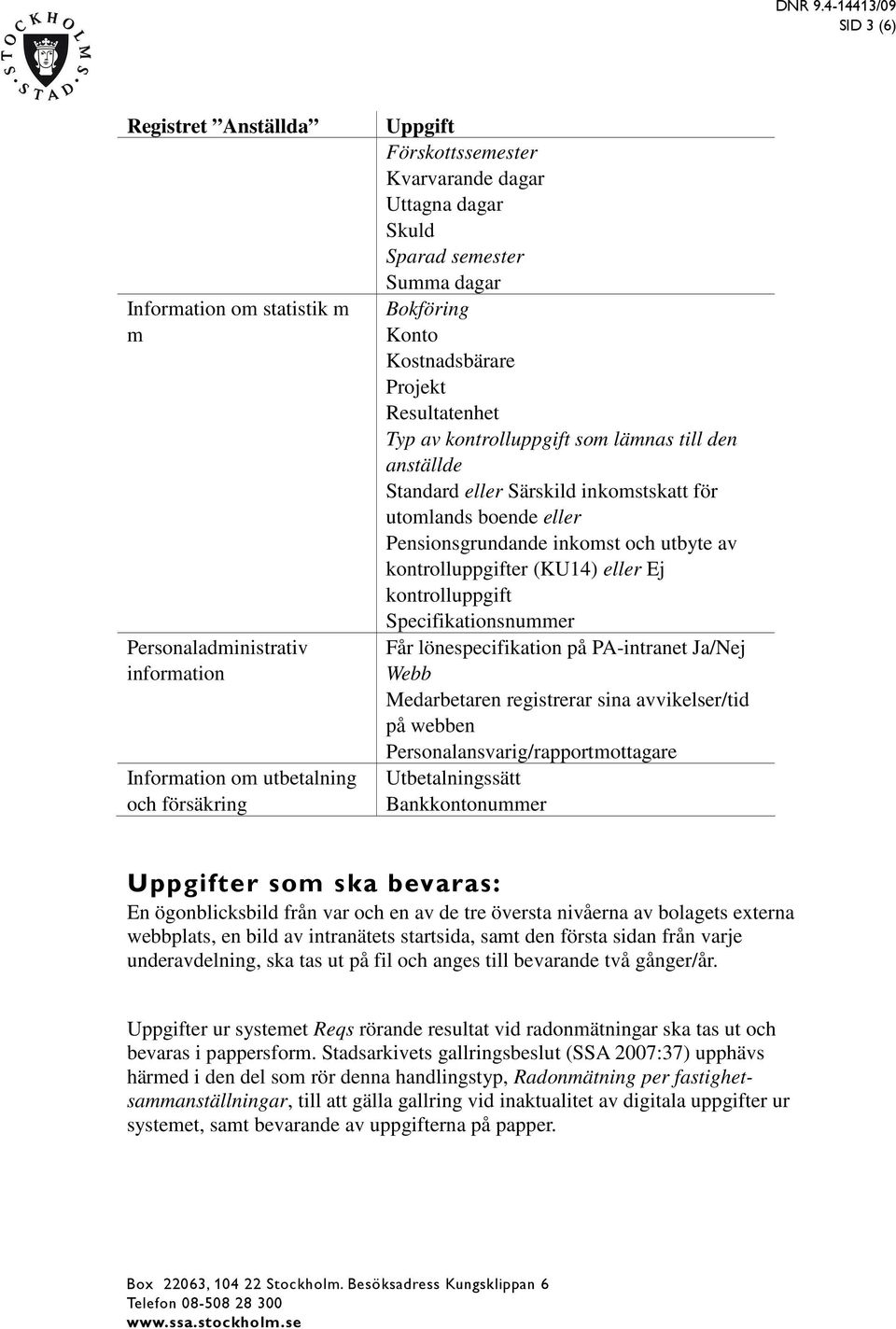 Pensionsgrundande inkomst och utbyte av kontrolluppgifter (KU14) eller Ej kontrolluppgift Specifikationsnummer Får lönespecifikation på PA-intranet Ja/Nej Webb Medarbetaren registrerar sina