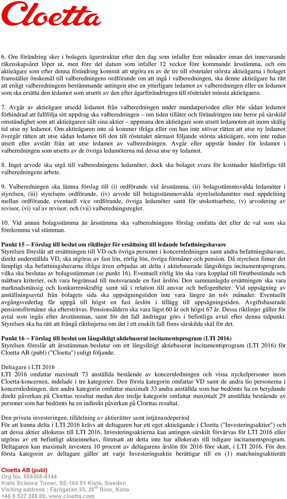 valberedningen, ska denne aktieägare ha rätt att enligt valberedningens bestämmande antingen utse en ytterligare ledamot av valberedningen eller en ledamot som ska ersätta den ledamot som utsetts av