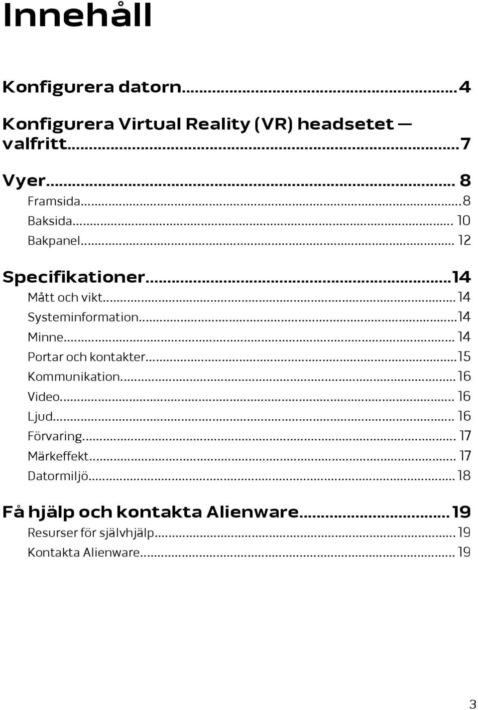 .. 14 Portar och kontakter...15 Kommunikation...16 Video... 16 Ljud... 16 Förvaring... 17 Märkeffekt.