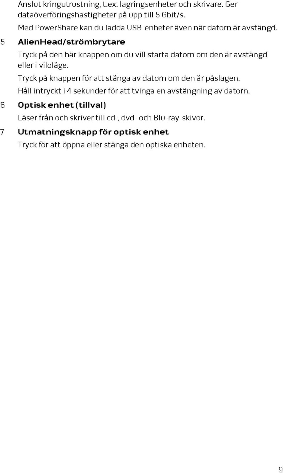 5 AlienHead/strömbrytare Tryck på den här knappen om du vill starta datorn om den är avstängd eller i viloläge.