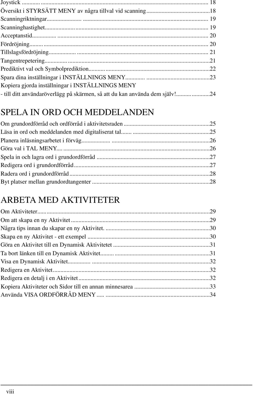 .....23 Kopiera gjorda inställningar i INSTÄLLNINGS MENY - till ditt användaröverlägg på skärmen, så att du kan använda dem själv!
