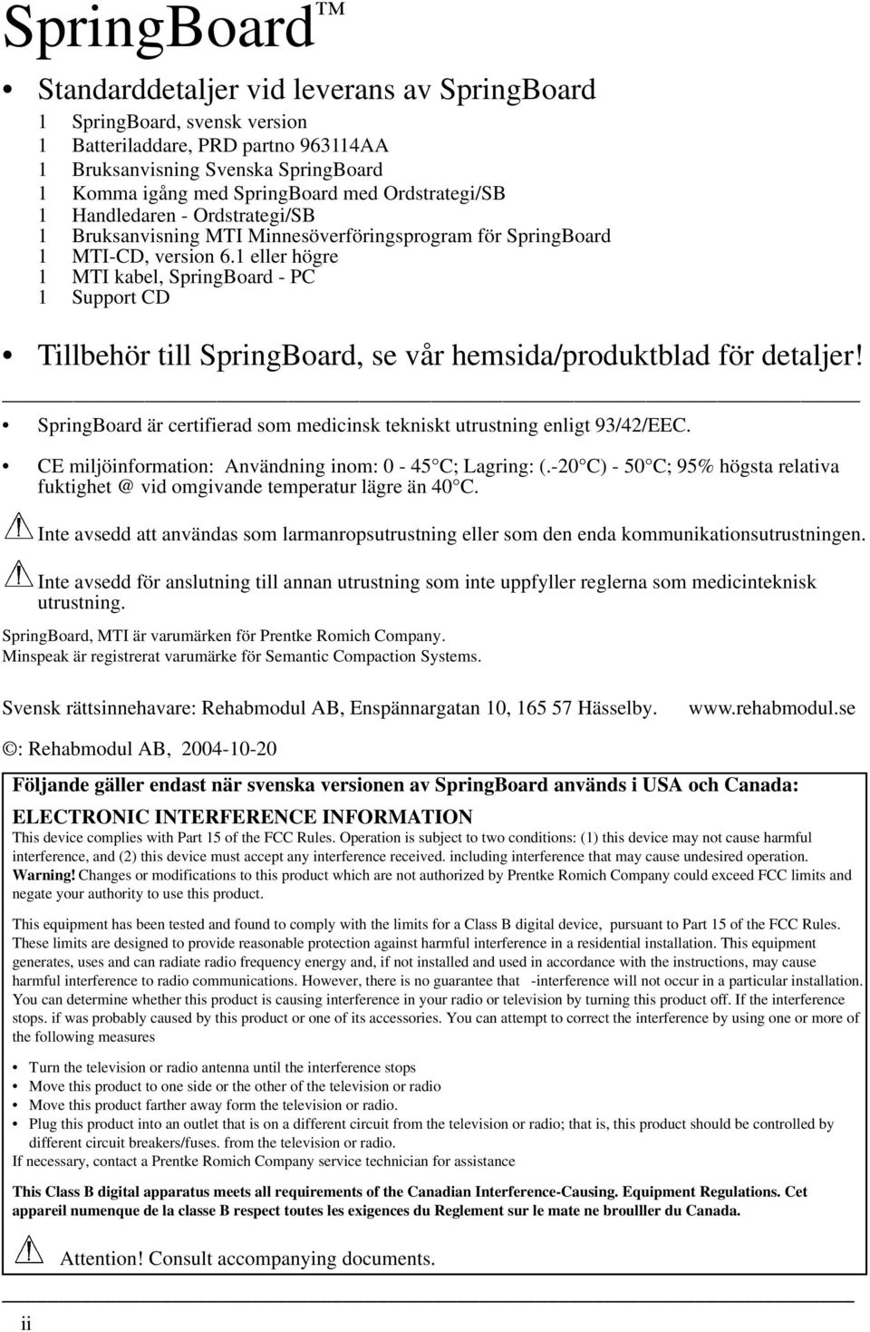 1 eller högre 1 MTI kabel, SpringBoard - PC 1 Support CD Tillbehör till SpringBoard, se vår hemsida/produktblad för detaljer!