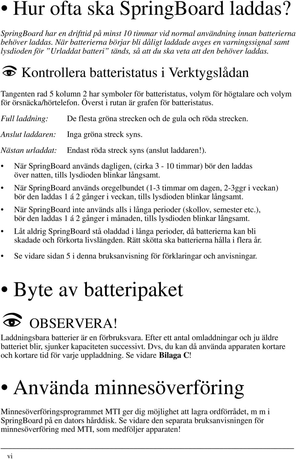 2 Kontrollera batteristatus i Verktygslådan Tangenten rad 5 kolumn 2 har symboler för batteristatus, volym för högtalare och volym för örsnäcka/hörtelefon. Överst i rutan är grafen för batteristatus.