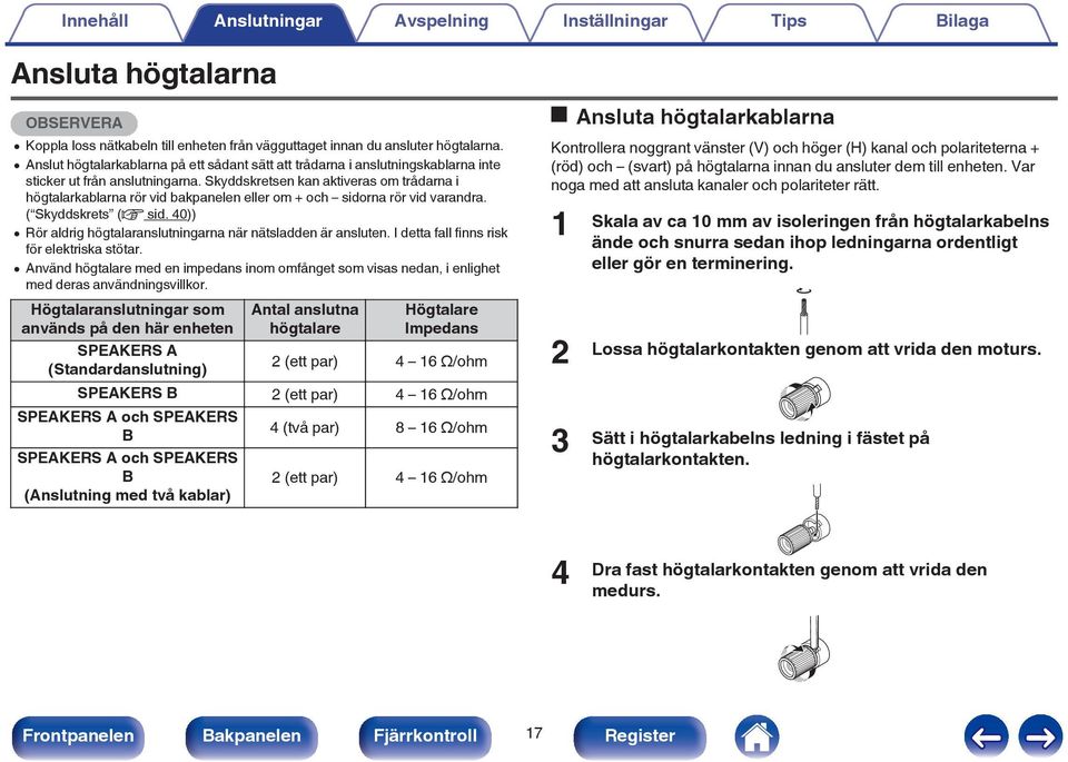 Skyddskretsen kan aktiveras om trådarna i högtalarkablarna rör vid bakpanelen eller om + och sidorna rör vid varandra. ( Skyddskrets (v sid.
