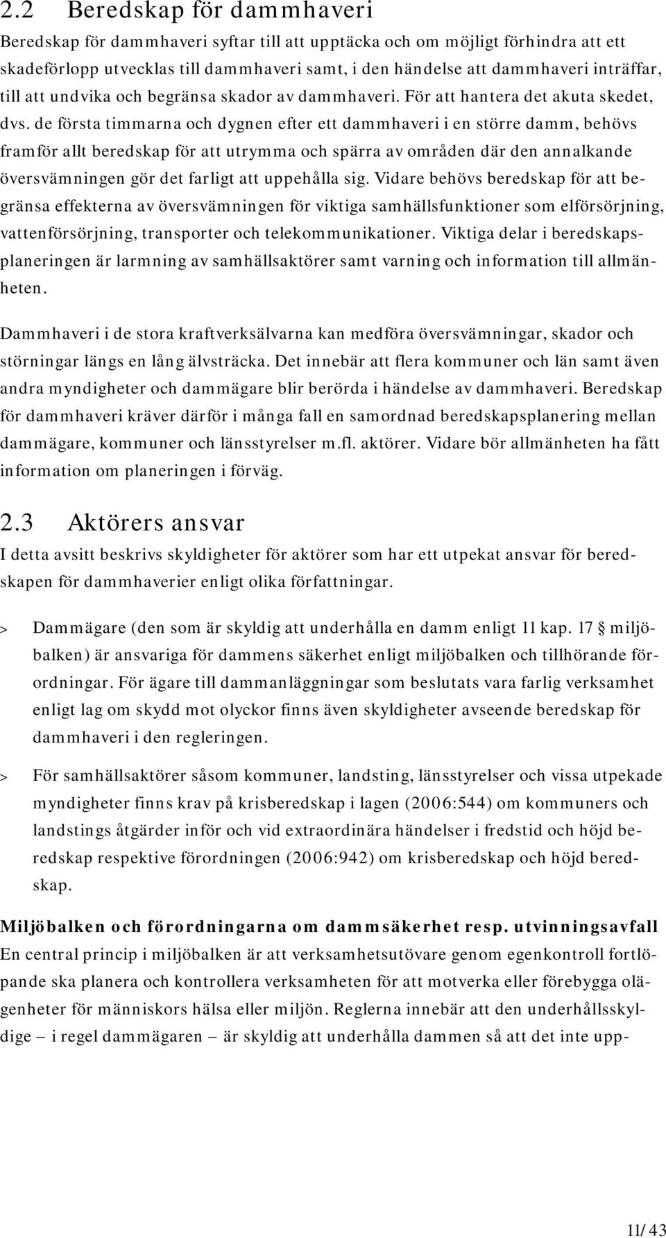 de första timmarna och dygnen efter ett dammhaveri i en större damm, behövs framför allt beredskap för att utrymma och spärra av områden där den annalkande översvämningen gör det farligt att