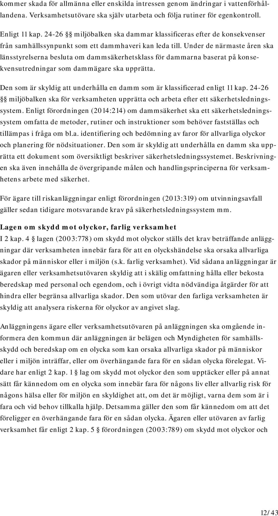 Under de närmaste åren ska länsstyrelserna besluta om dammsäkerhetsklass för dammarna baserat på konsekvensutredningar som dammägare ska upprätta.