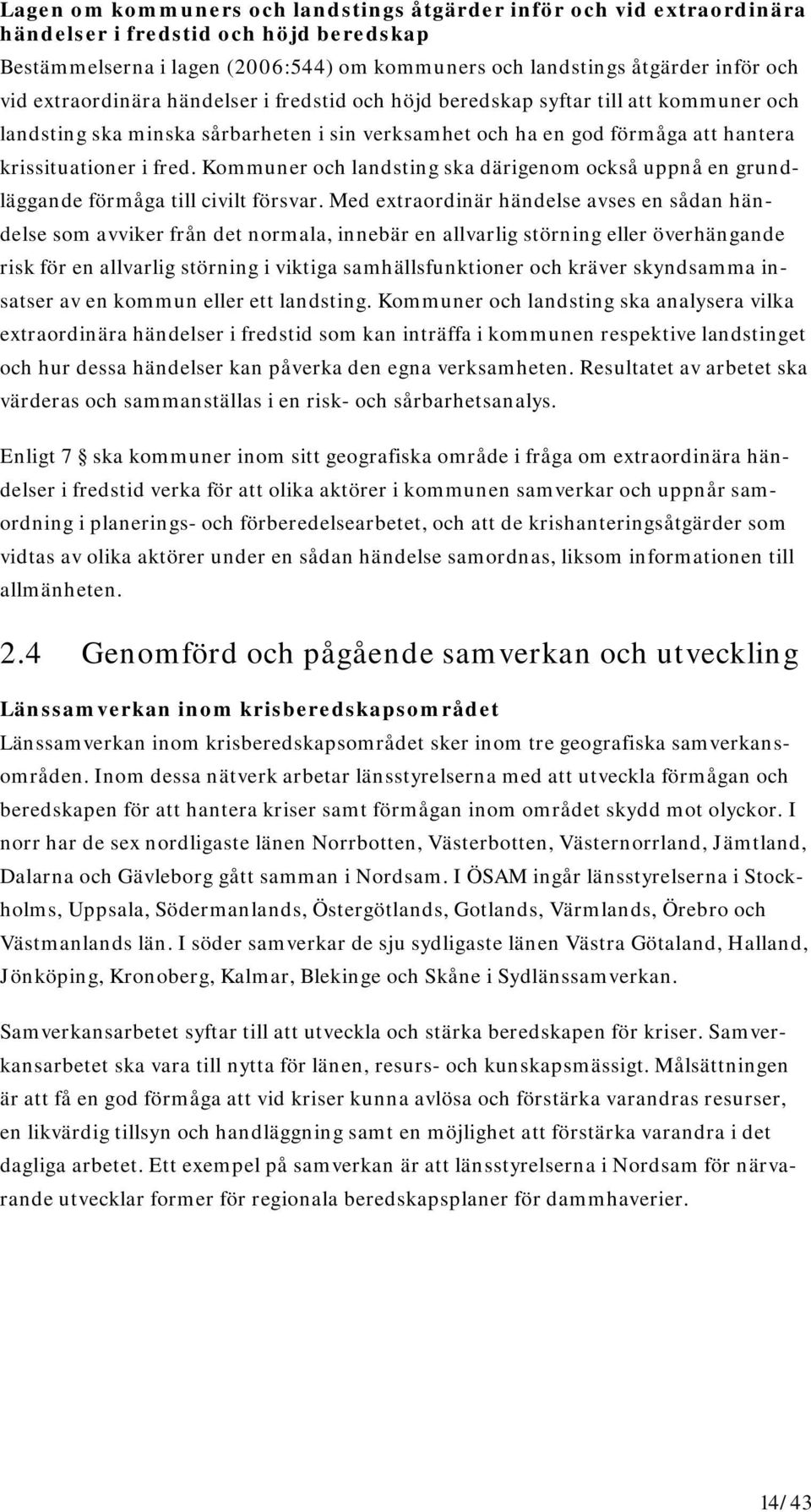 Kommuner och landsting ska därigenom också uppnå en grundläggande förmåga till civilt försvar.