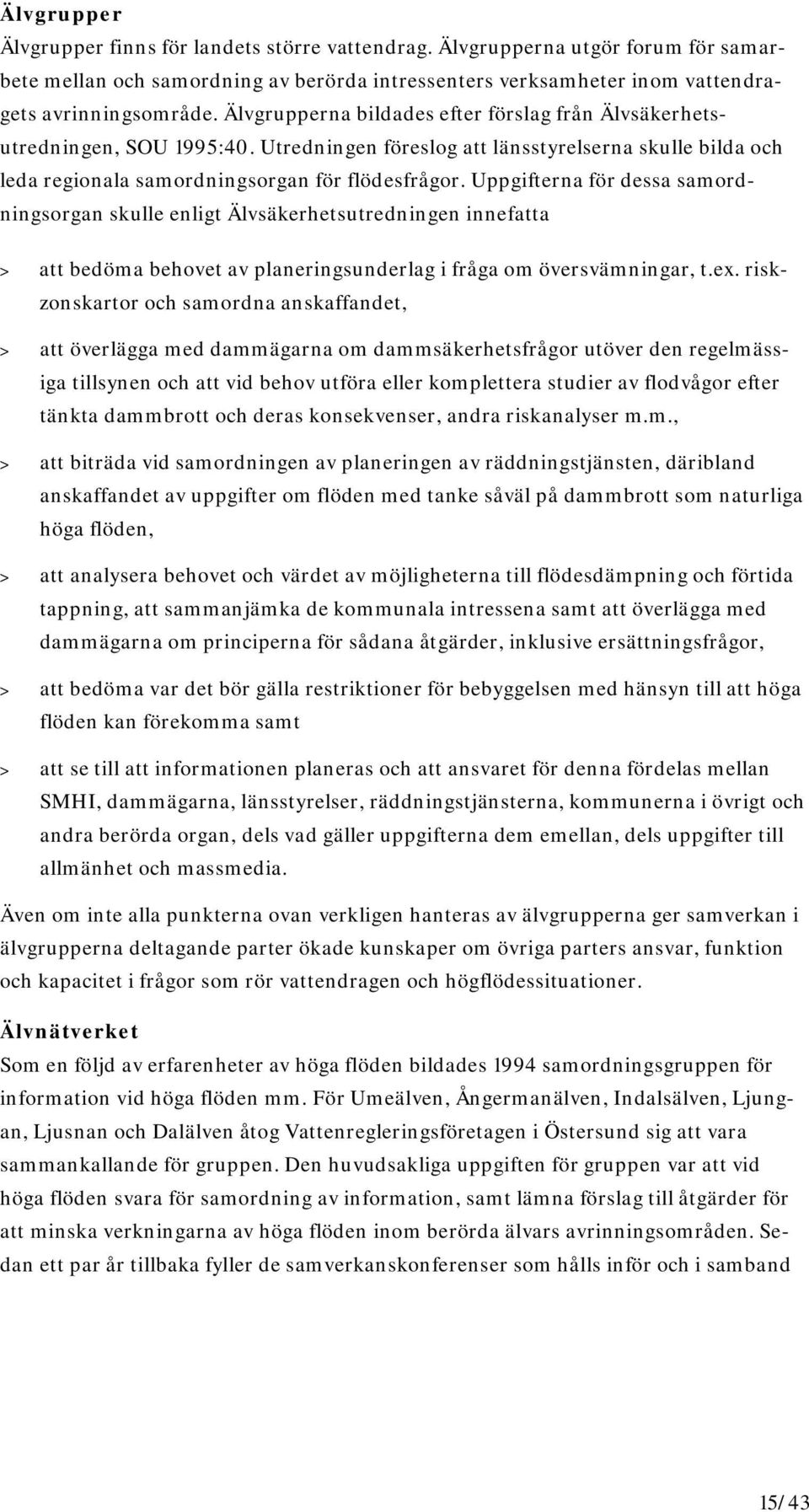 Uppgifterna för dessa samordningsorgan skulle enligt Älvsäkerhetsutredningen innefatta > att bedöma behovet av planeringsunderlag i fråga om översvämningar, t.ex.