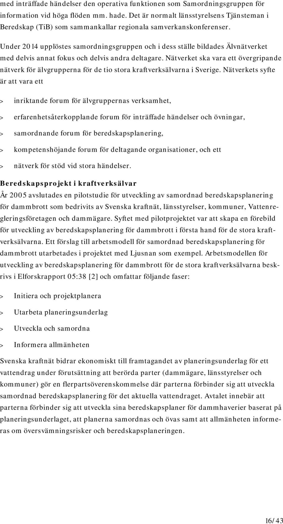 Under 2014 upplöstes samordningsgruppen och i dess ställe bildades Älvnätverket med delvis annat fokus och delvis andra deltagare.