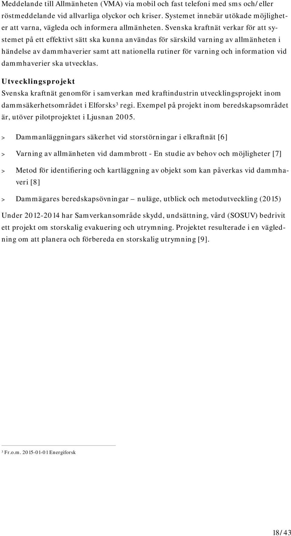 Svenska kraftnät verkar för att systemet på ett effektivt sätt ska kunna användas för särskild varning av allmänheten i händelse av dammhaverier samt att nationella rutiner för varning och