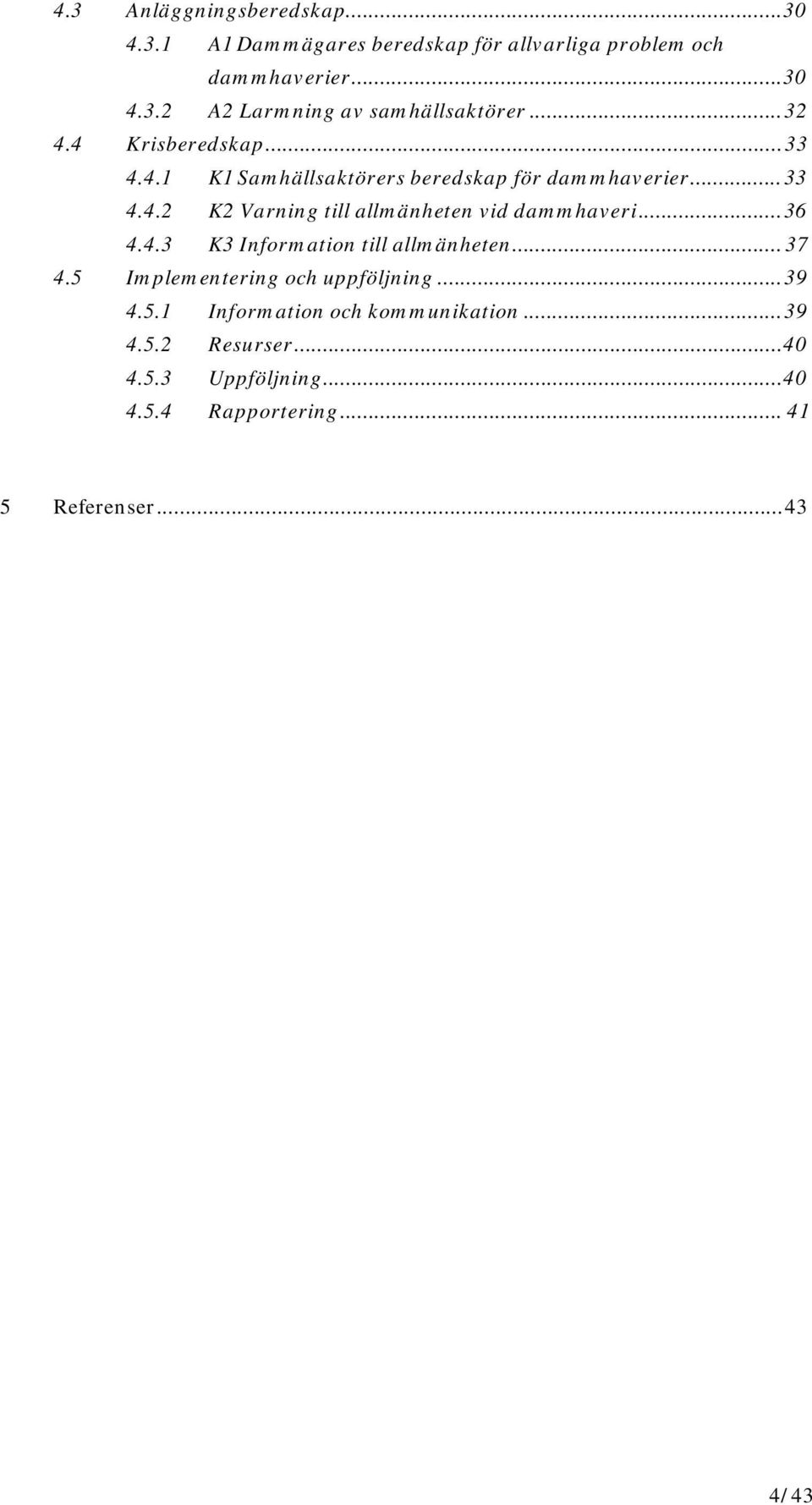 .. 36 4.4.3 K3 Information till allmänheten... 37 4.5 Implementering och uppföljning... 39 4.5.1 Information och kommunikation.