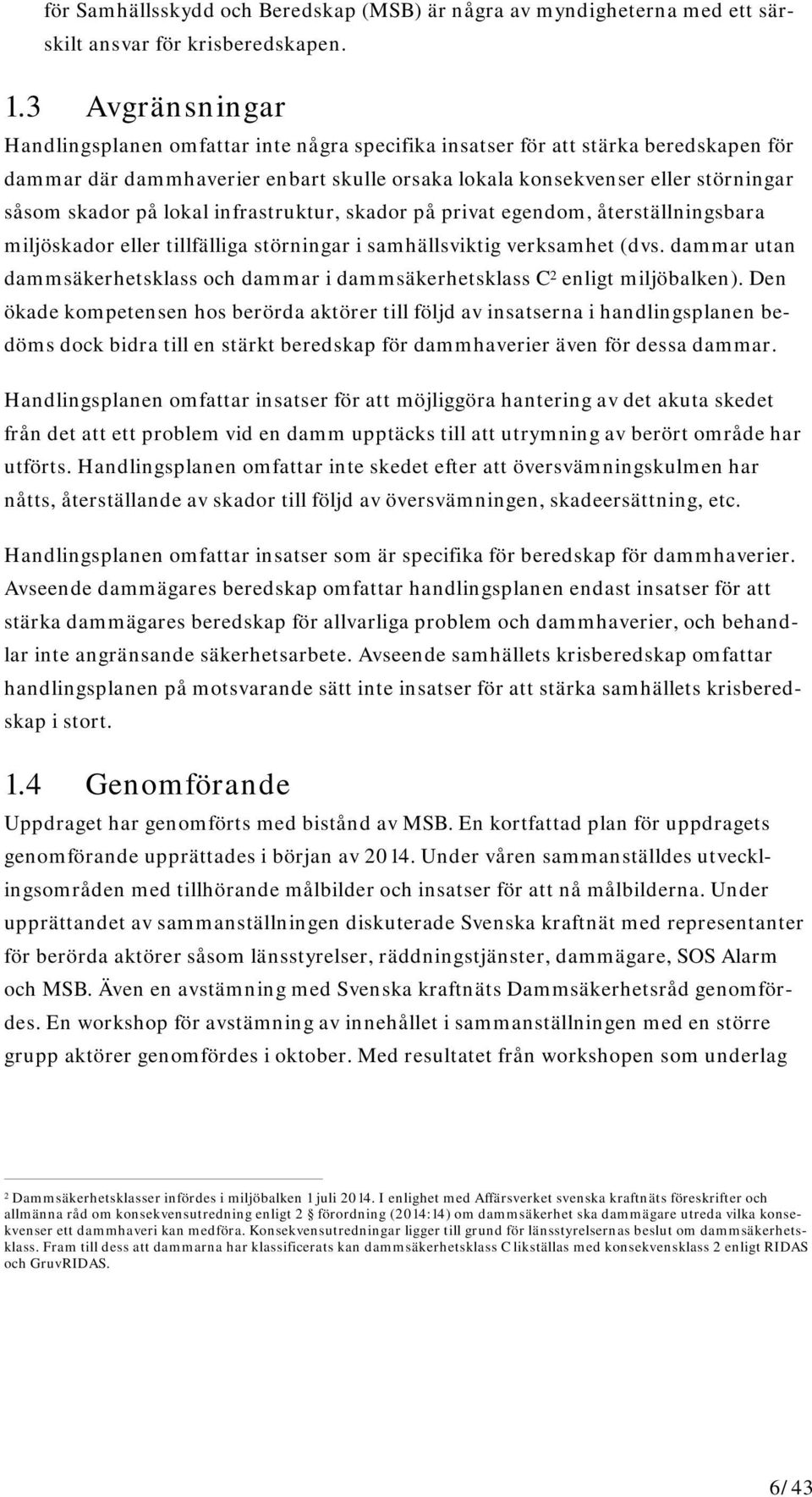 lokal infrastruktur, skador på privat egendom, återställningsbara miljöskador eller tillfälliga störningar i samhällsviktig verksamhet (dvs.