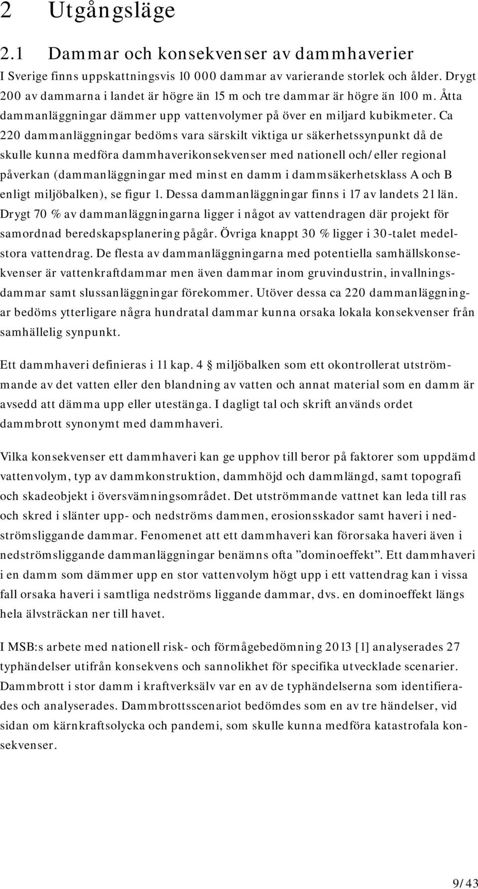 Ca 220 dammanläggningar bedöms vara särskilt viktiga ur säkerhetssynpunkt då de skulle kunna medföra dammhaverikonsekvenser med nationell och/eller regional påverkan (dammanläggningar med minst en