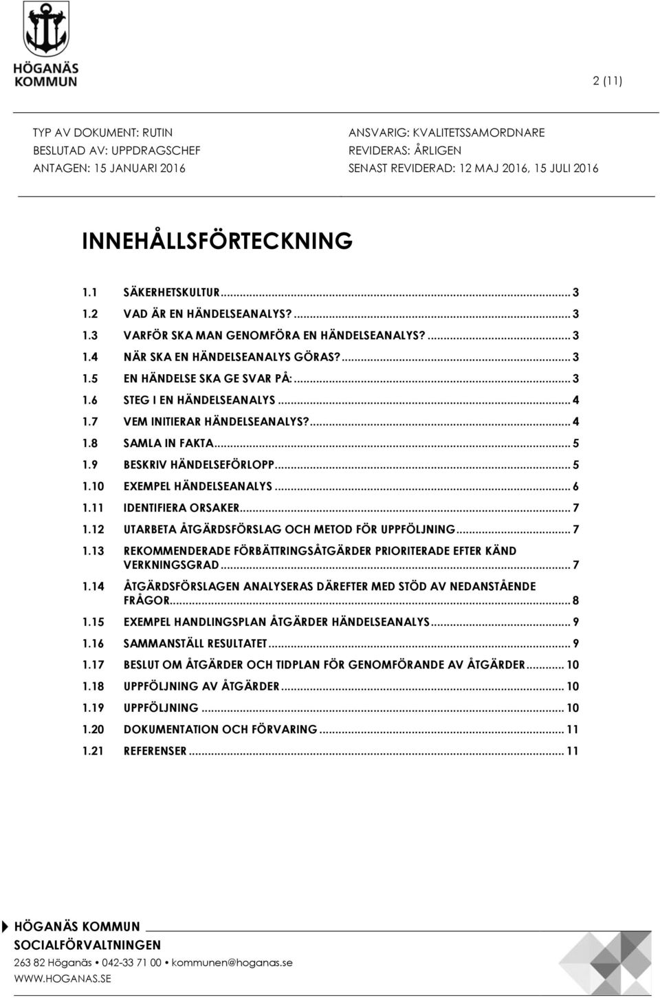 .. 4 1.7 VEM INITIERAR HÄNDELSEANALYS?... 4 1.8 SAMLA IN FAKTA... 5 1.9 BESKRIV HÄNDELSEFÖRLOPP... 5 1.10 EXEMPEL HÄNDELSEANALYS... 6 1.11 IDENTIFIERA ORSAKER... 7 1.