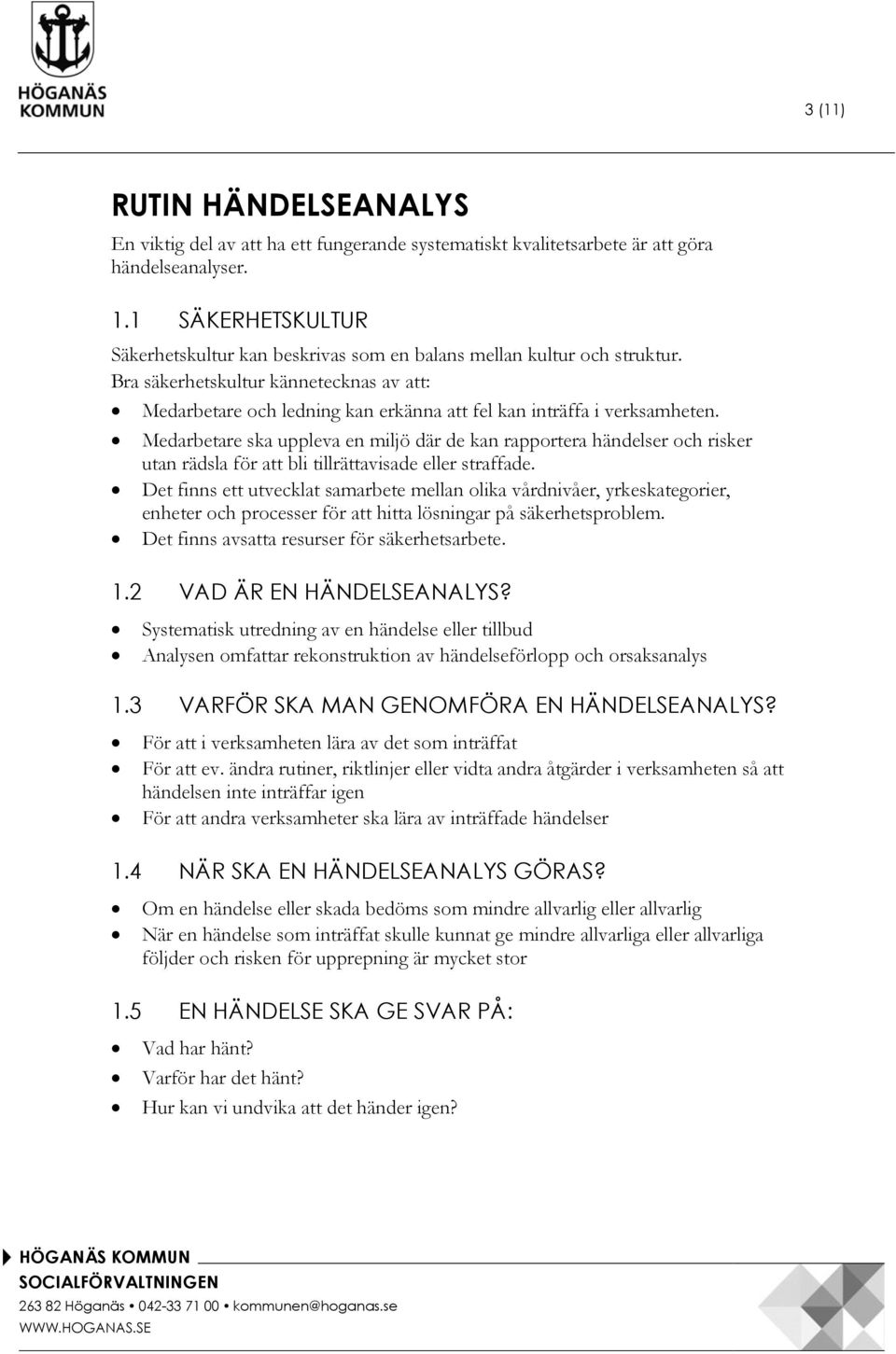 Bra säkerhetskultur kännetecknas av att: Medarbetare och ledning kan erkänna att fel kan inträffa i verksamheten.