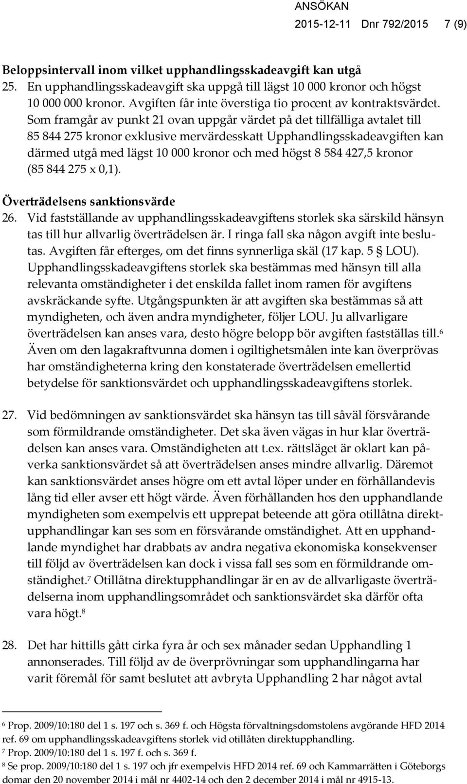 Som framgår av punkt 21 ovan uppgår värdet på det tillfälliga avtalet till 85 844 275 kronor exklusive mervärdesskatt Upphandlingsskadeavgiften kan därmed utgå med lägst 10 000 kronor och med högst 8