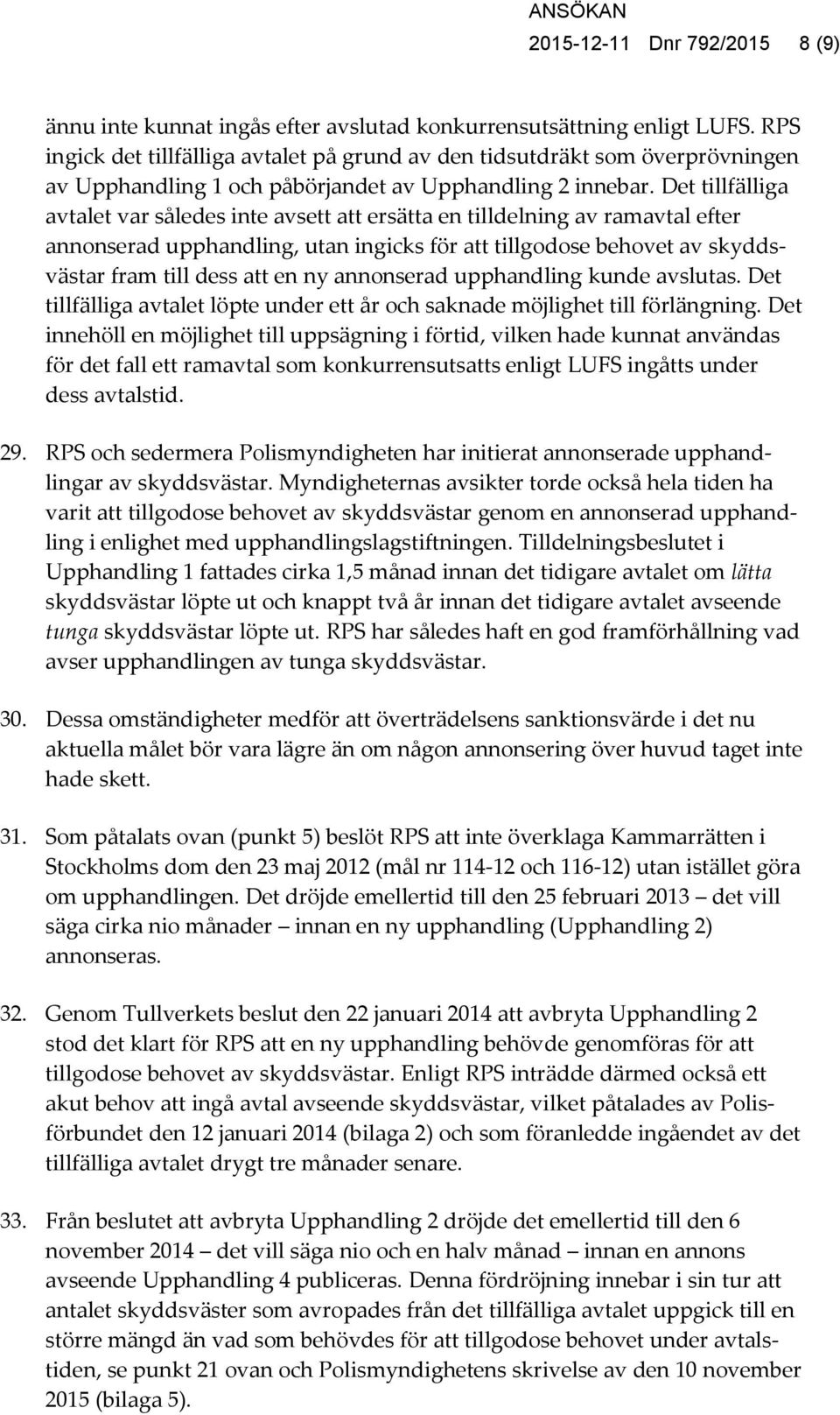 Det tillfälliga avtalet var således inte avsett att ersätta en tilldelning av ramavtal efter annonserad upphandling, utan ingicks för att tillgodose behovet av skyddsvästar fram till dess att en ny