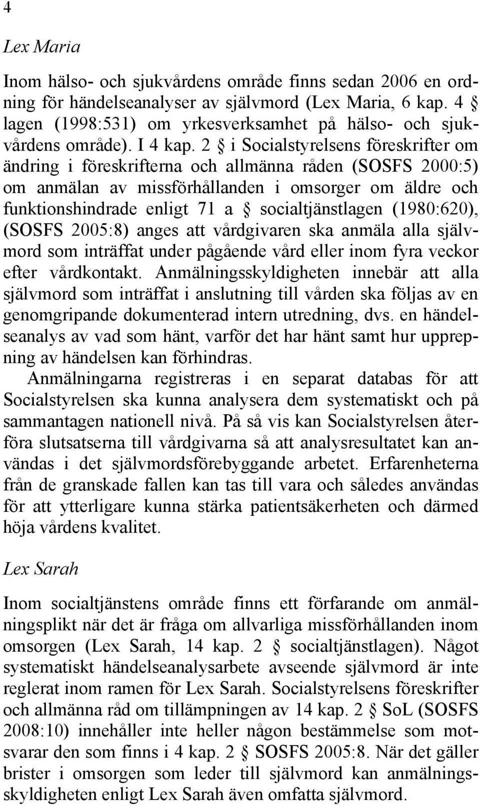 2 i Socialstyrelsens föreskrifter om ändring i föreskrifterna och allmänna råden (SOSFS 2000:5) om anmälan av missförhållanden i omsorger om äldre och funktionshindrade enligt 71 a socialtjänstlagen