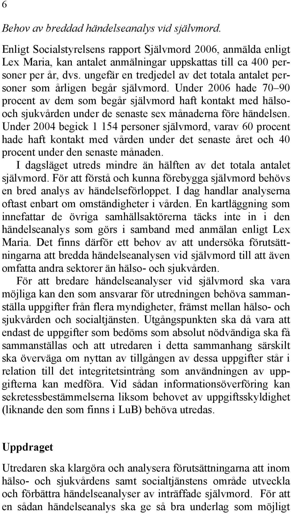 Under 2006 hade 70 90 procent av dem som begår självmord haft kontakt med hälsooch sjukvården under de senaste sex månaderna före händelsen.