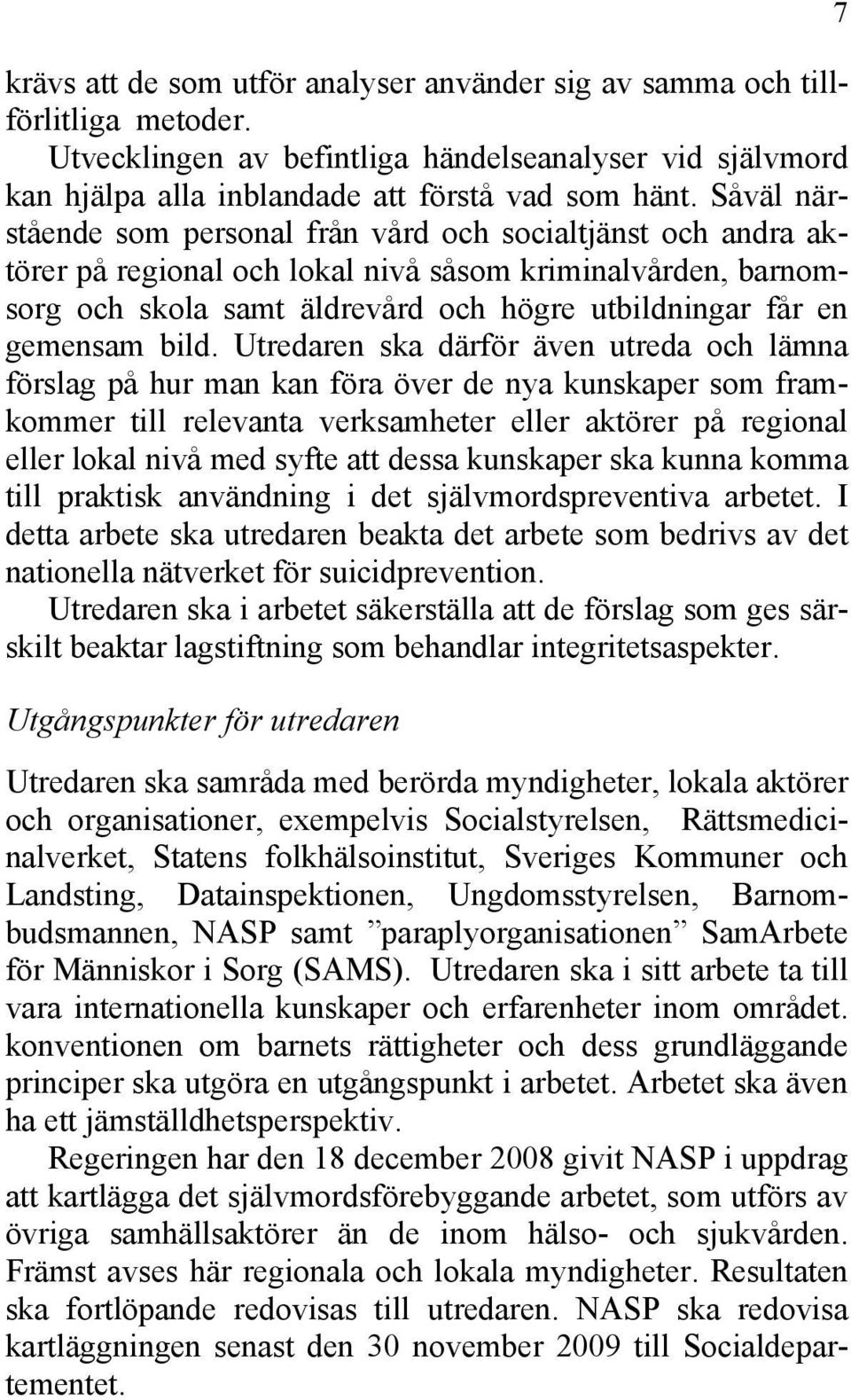 bild. Utredaren ska därför även utreda och lämna förslag på hur man kan föra över de nya kunskaper som framkommer till relevanta verksamheter eller aktörer på regional eller lokal nivå med syfte att