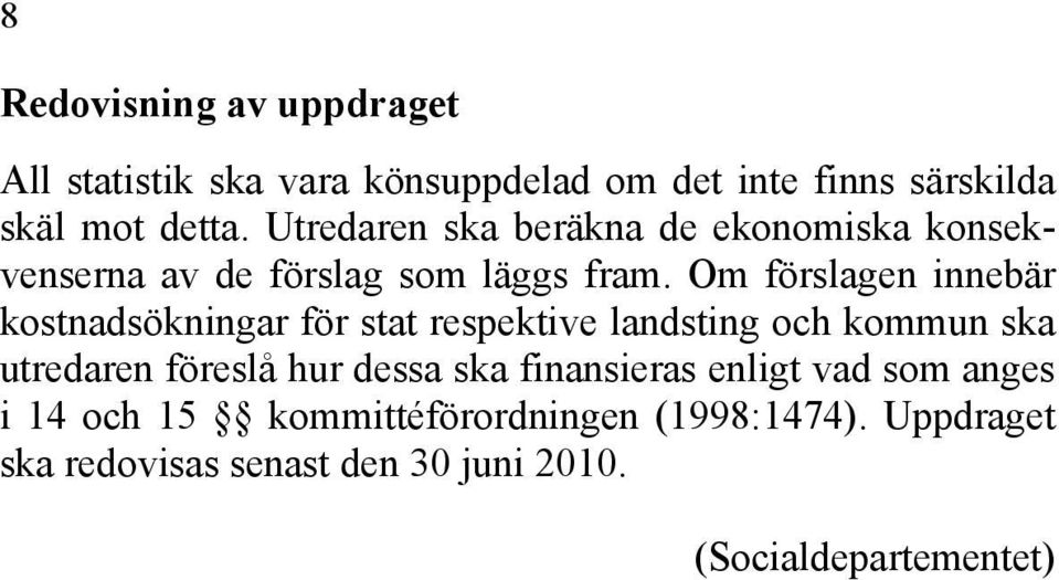 Om förslagen innebär kostnadsökningar för stat respektive landsting och kommun ska utredaren föreslå hur dessa