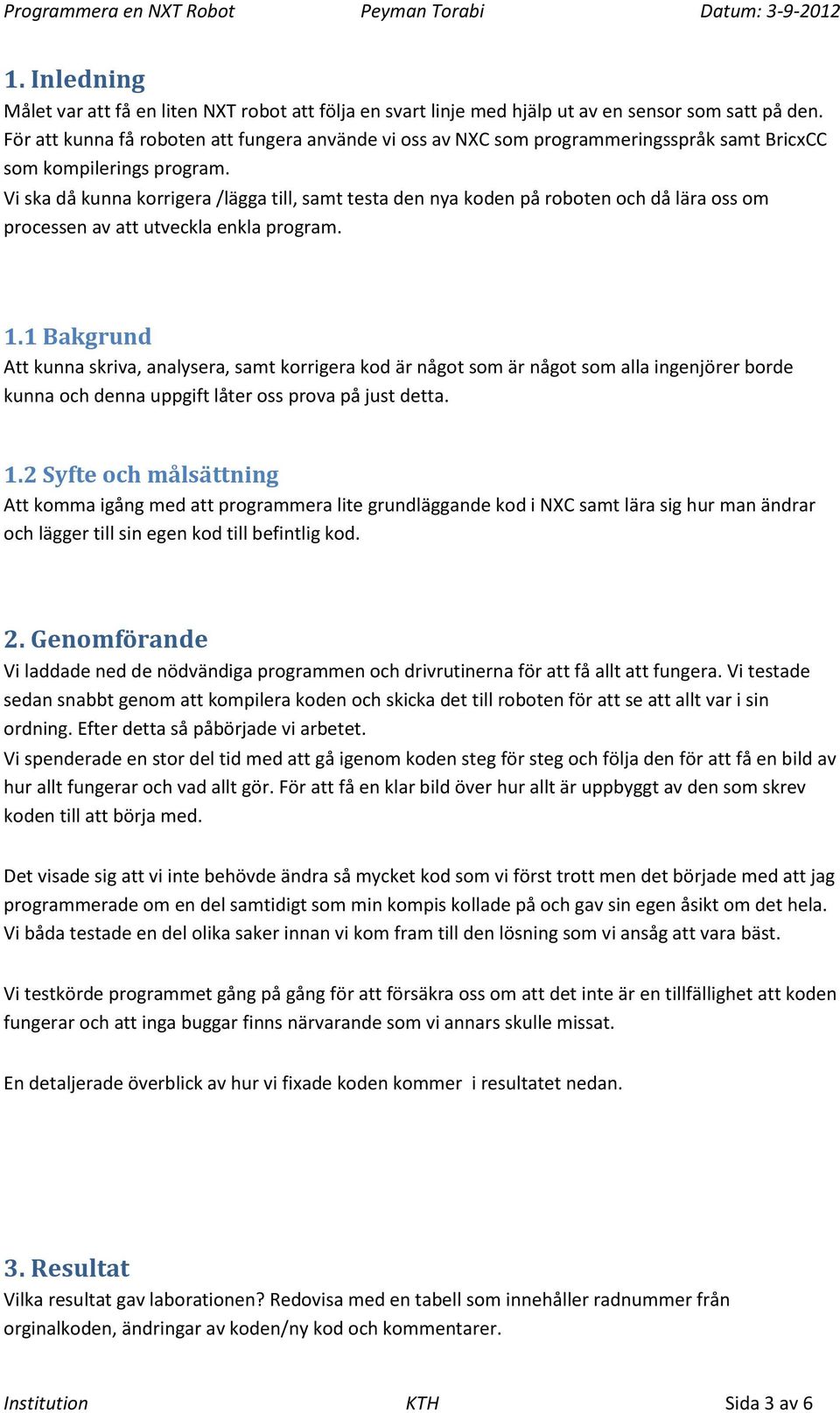 Vi ska då kunna korrigera /lägga till, samt testa den nya koden på roboten och då lära oss om processen av att utveckla enkla program. 1.