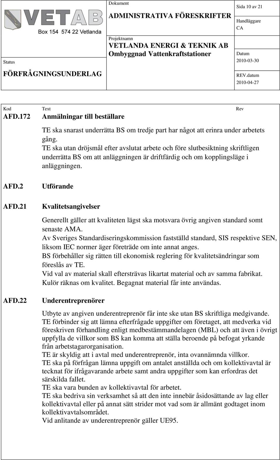 21 Kvalitetsangivelser Generellt gäller att kvaliteten lägst ska motsvara övrig angiven standard somt senaste AMA.