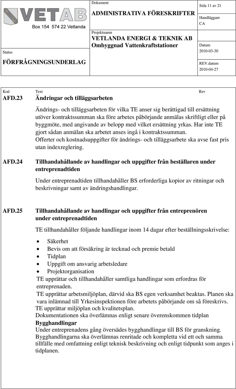 byggmöte, med angivande av belopp med vilket ersättning yrkas. Har inte TE gjort sådan anmälan ska arbetet anses ingå i kontraktssumman.