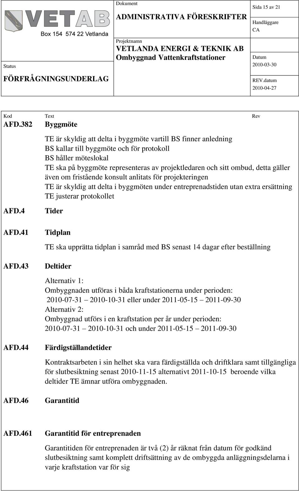 ombud, detta gäller även om fristående konsult anlitats för projekteringen TE är skyldig att delta i byggmöten under entreprenadstiden utan extra ersättning TE justerar protokollet AFD.4 Tider AFD.