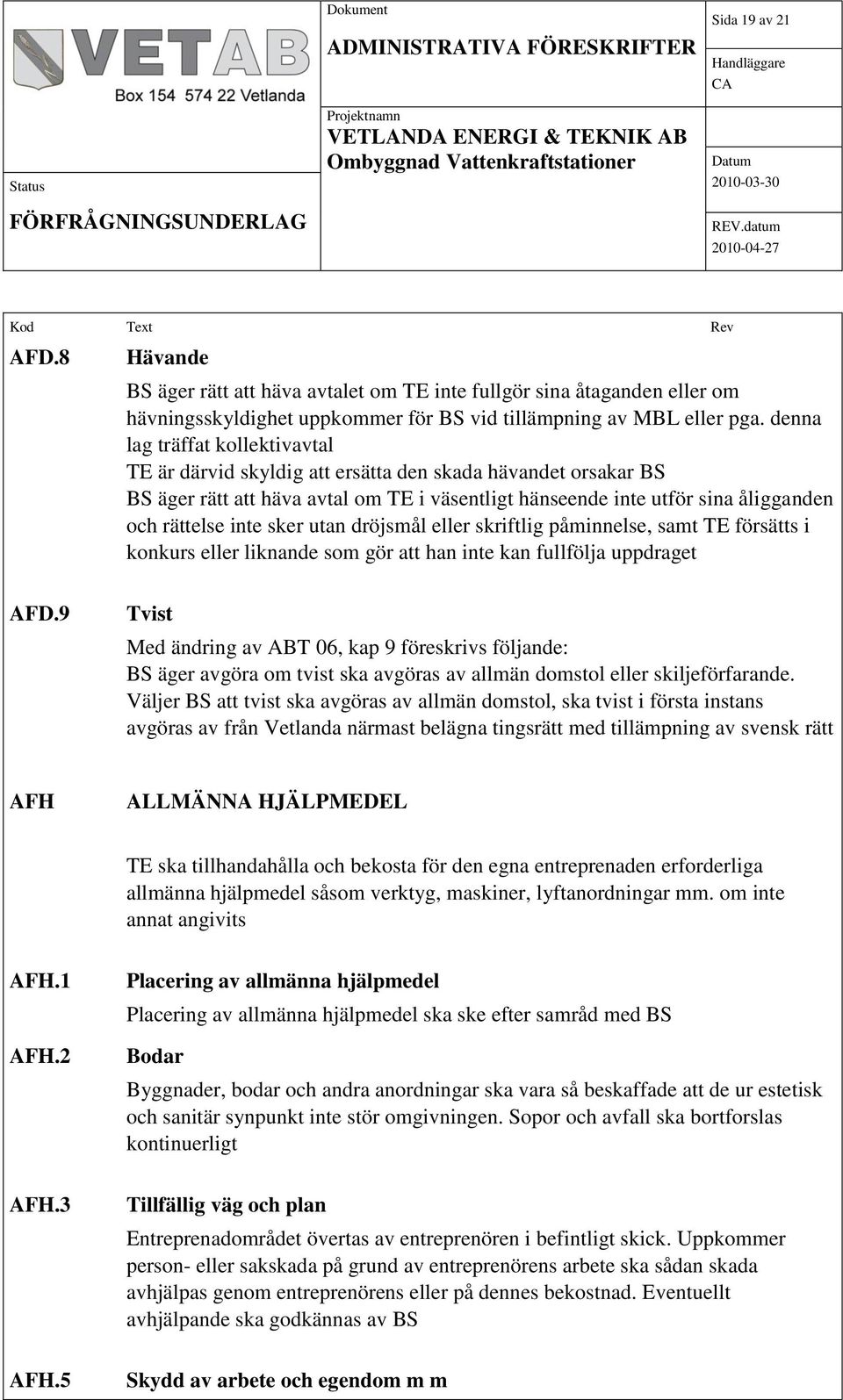 sker utan dröjsmål eller skriftlig påminnelse, samt TE försätts i konkurs eller liknande som gör att han inte kan fullfölja uppdraget AFD.