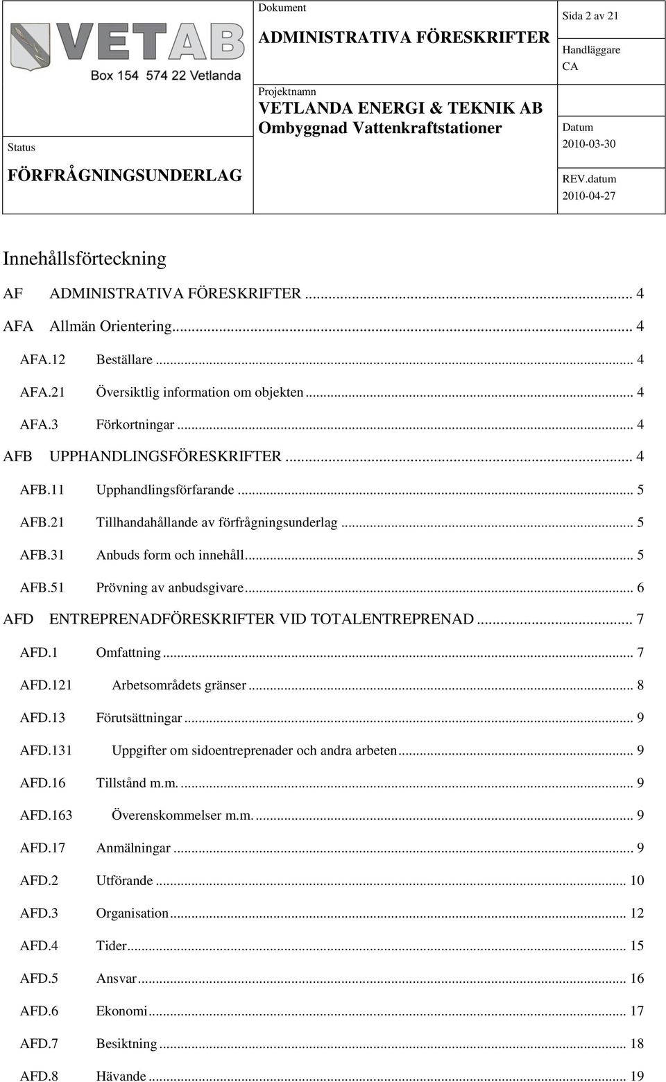 .. 6 AFD ENTREPRENADFÖRESKRIFTER VID TOTALENTREPRENAD... 7 AFD.1 Omfattning... 7 AFD.121 Arbetsområdets gränser... 8 AFD.13 Förutsättningar... 9 AFD.