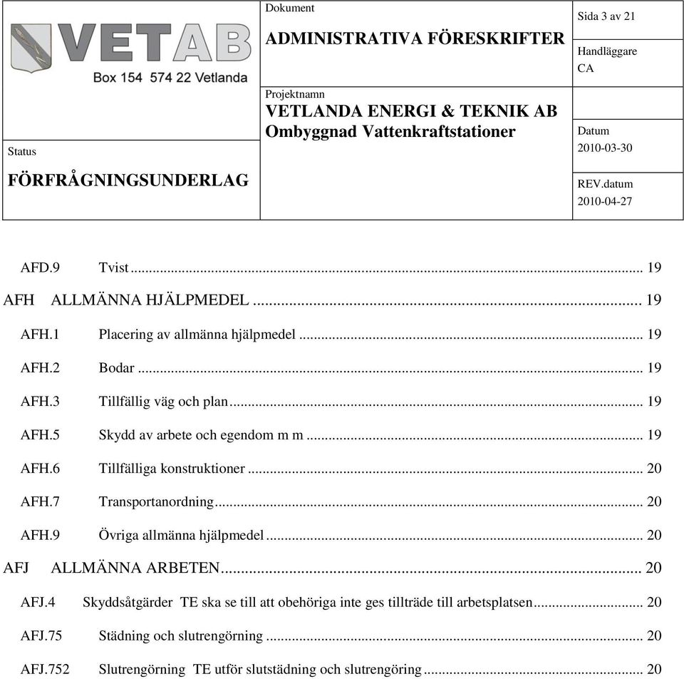 .. 20 AFJ ALLMÄNNA ARBETEN... 20 AFJ.4 Skyddsåtgärder TE ska se till att obehöriga inte ges tillträde till arbetsplatsen... 20 AFJ.75 Städning och slutrengörning.