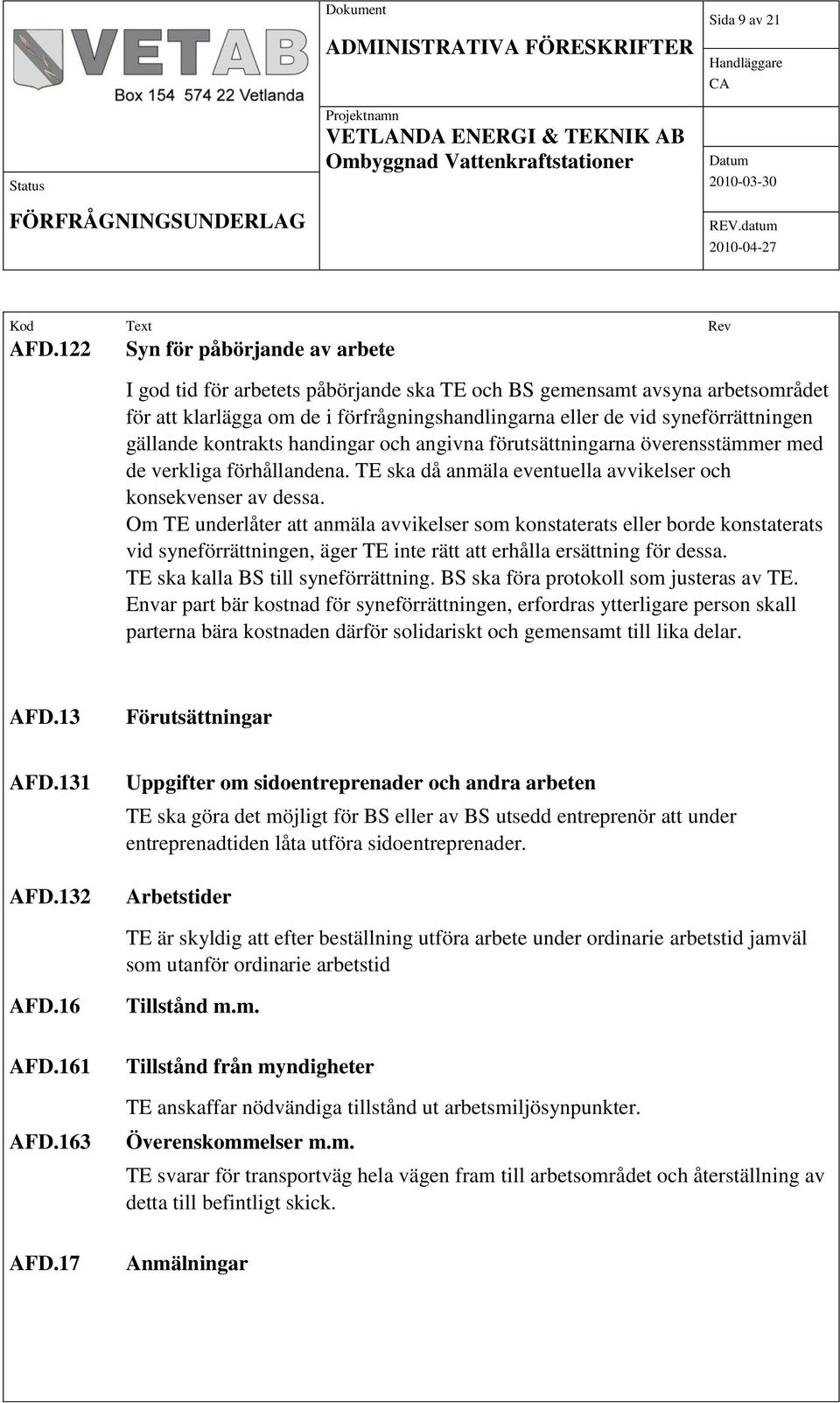 gällande kontrakts handingar och angivna förutsättningarna överensstämmer med de verkliga förhållandena. TE ska då anmäla eventuella avvikelser och konsekvenser av dessa.