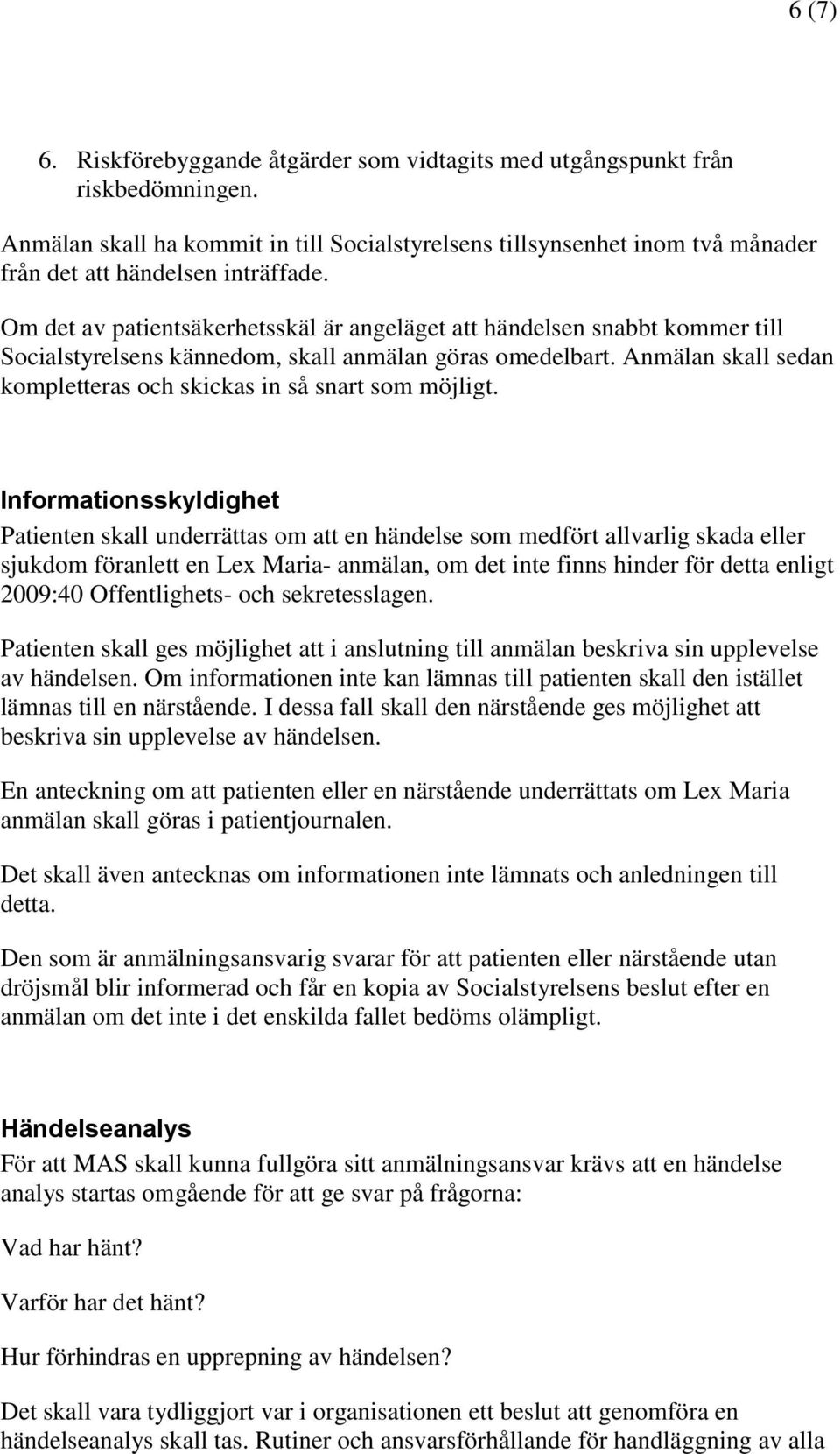 Om det av patientsäkerhetsskäl är angeläget att händelsen snabbt kommer till Socialstyrelsens kännedom, skall anmälan göras omedelbart.