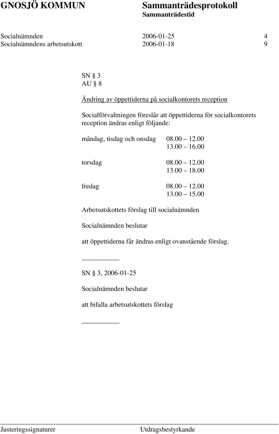 och onsdag 08.00 12.00 13.00 16.00 torsdag 08.00 12.00 13.00 18.00 fredag 08.00 12.00 13.00 15.