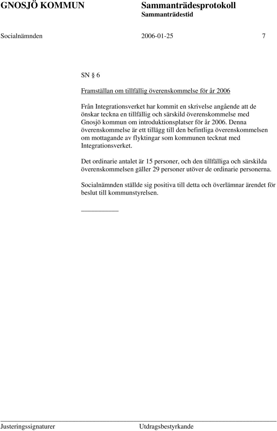 Denna överenskommelse är ett tillägg till den befintliga överenskommelsen om mottagande av flyktingar som kommunen tecknat med Integrationsverket.