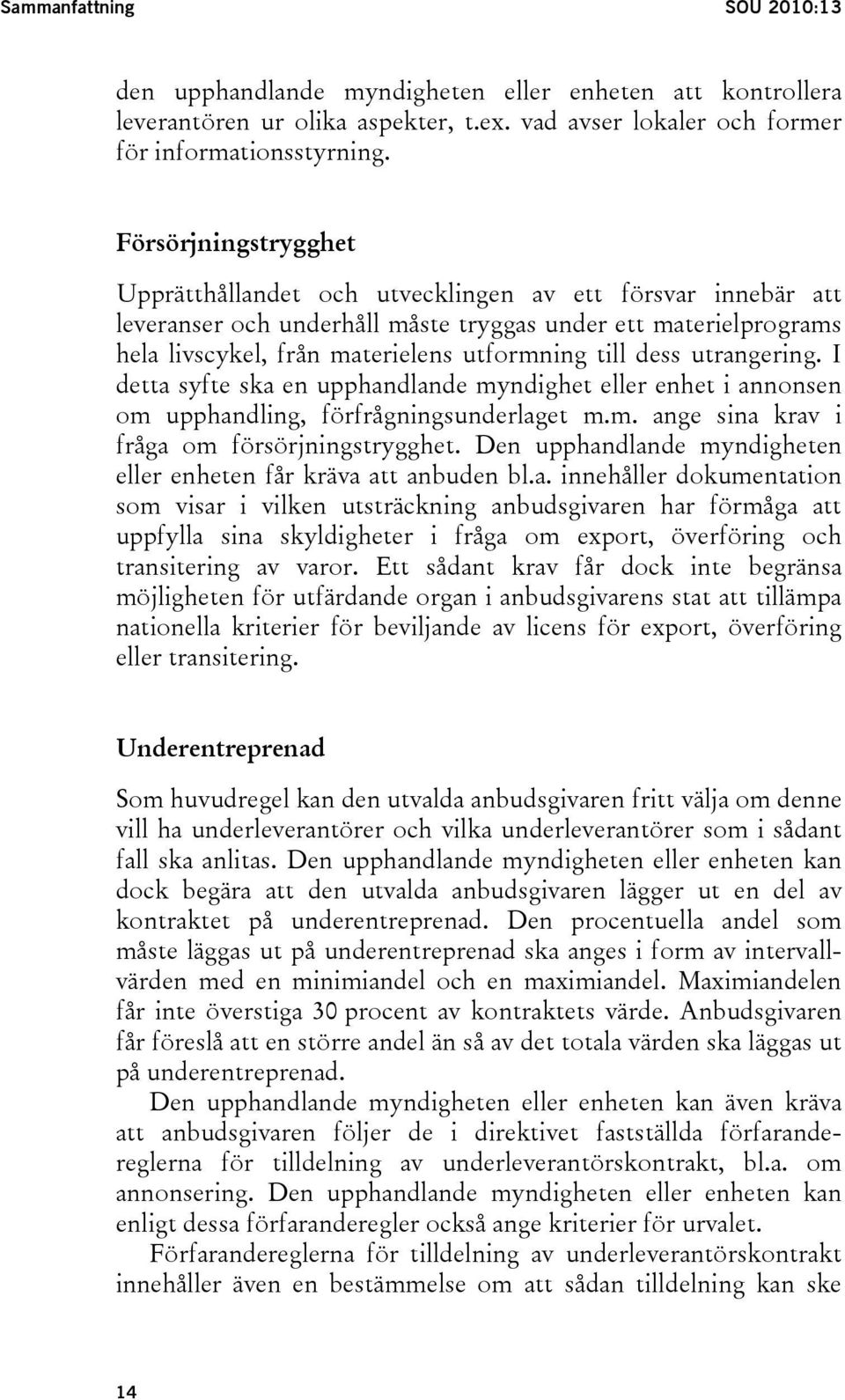 dess utrangering. I detta syfte ska en upphandlande myndighet eller enhet i annonsen om upphandling, förfrågningsunderlaget m.m. ange sina krav i fråga om försörjningstrygghet.