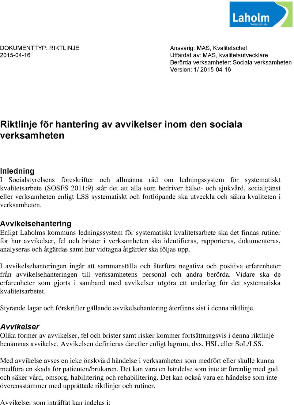 hälso- och sjukvård, socialtjänst eller verksamheten enligt LSS systematiskt och fortlöpande ska utveckla och säkra kvaliteten i verksamheten.