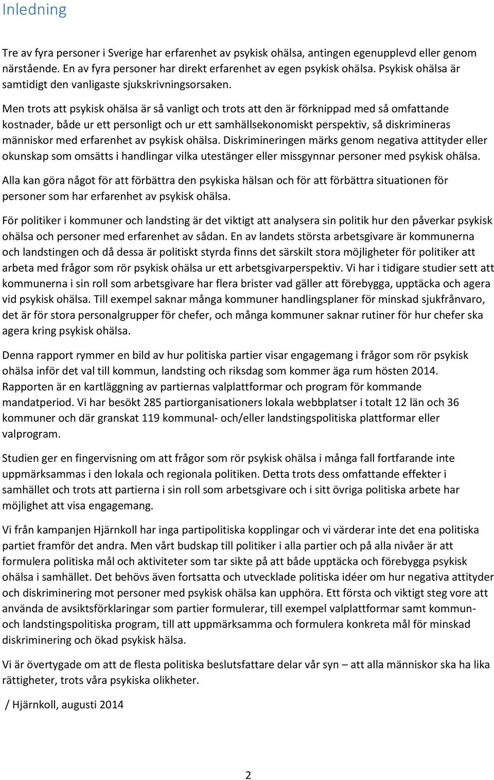 Men trts att psykisk hälsa är så vanligt ch trts att den är förknippad med så mfattande kstnader, både ur ett persnligt ch ur ett samhällseknmiskt perspektiv, så diskrimineras människr med erfarenhet