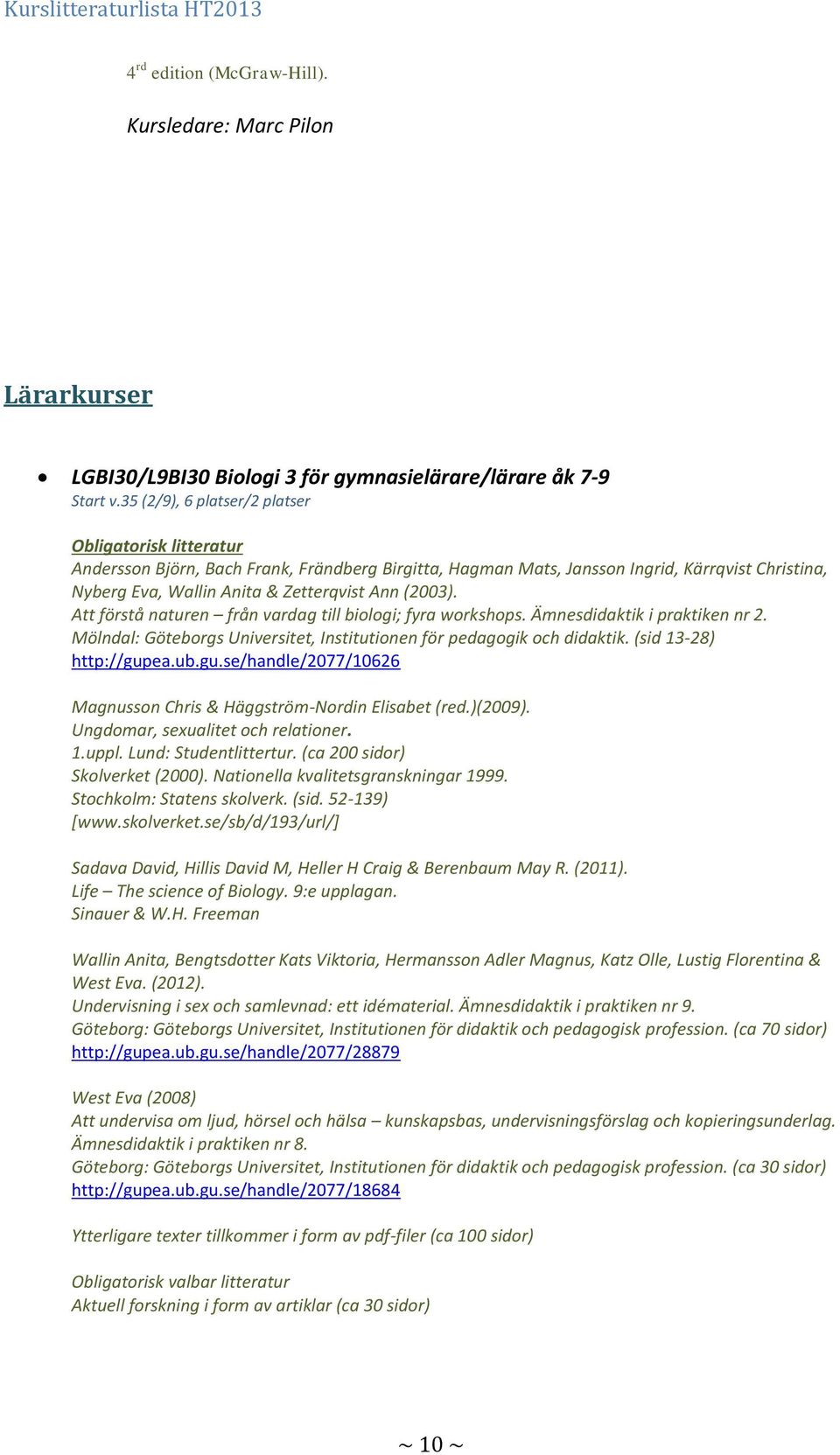 (2003). Att förstå naturen från vardag till biologi; fyra workshops. Ämnesdidaktik i praktiken nr 2. Mölndal: Göteborgs Universitet, Institutionen för pedagogik och didaktik. (sid 13-28) http://gupea.